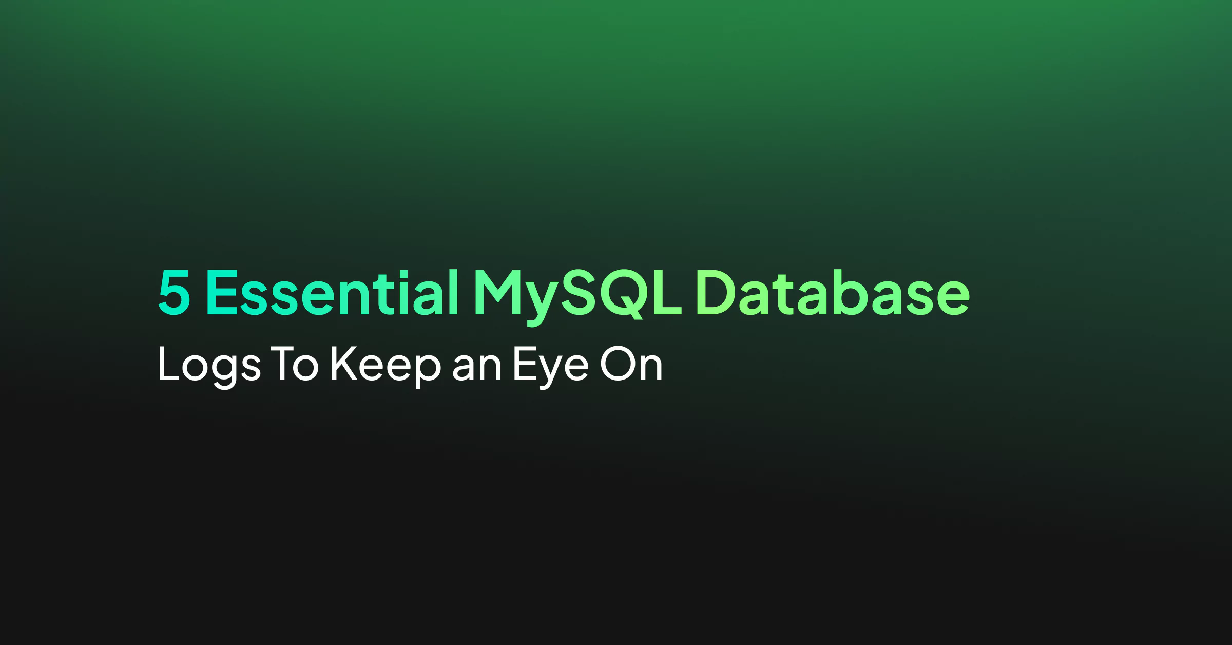5 Essential MySQL Database Logs To Keep an Eye On