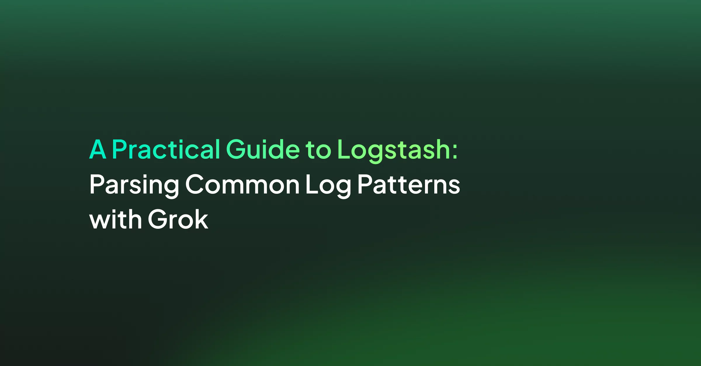A Practical Guide to Logstash: Parsing Common Log Patterns with Grok