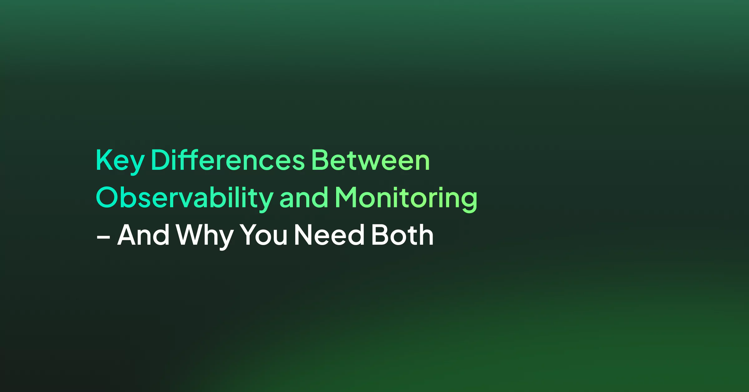 Key Differences Between Observability and Monitoring – And Why You Need Both