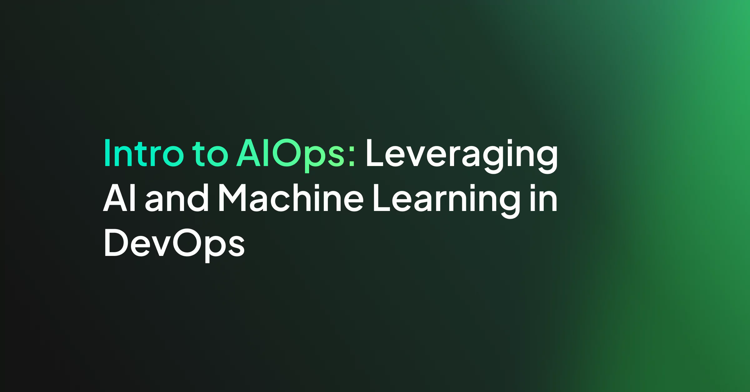 Intro to AIOps: Leveraging AI and Machine Learning in DevOps