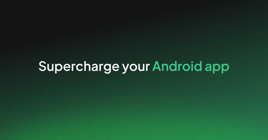Supercharge your Android app