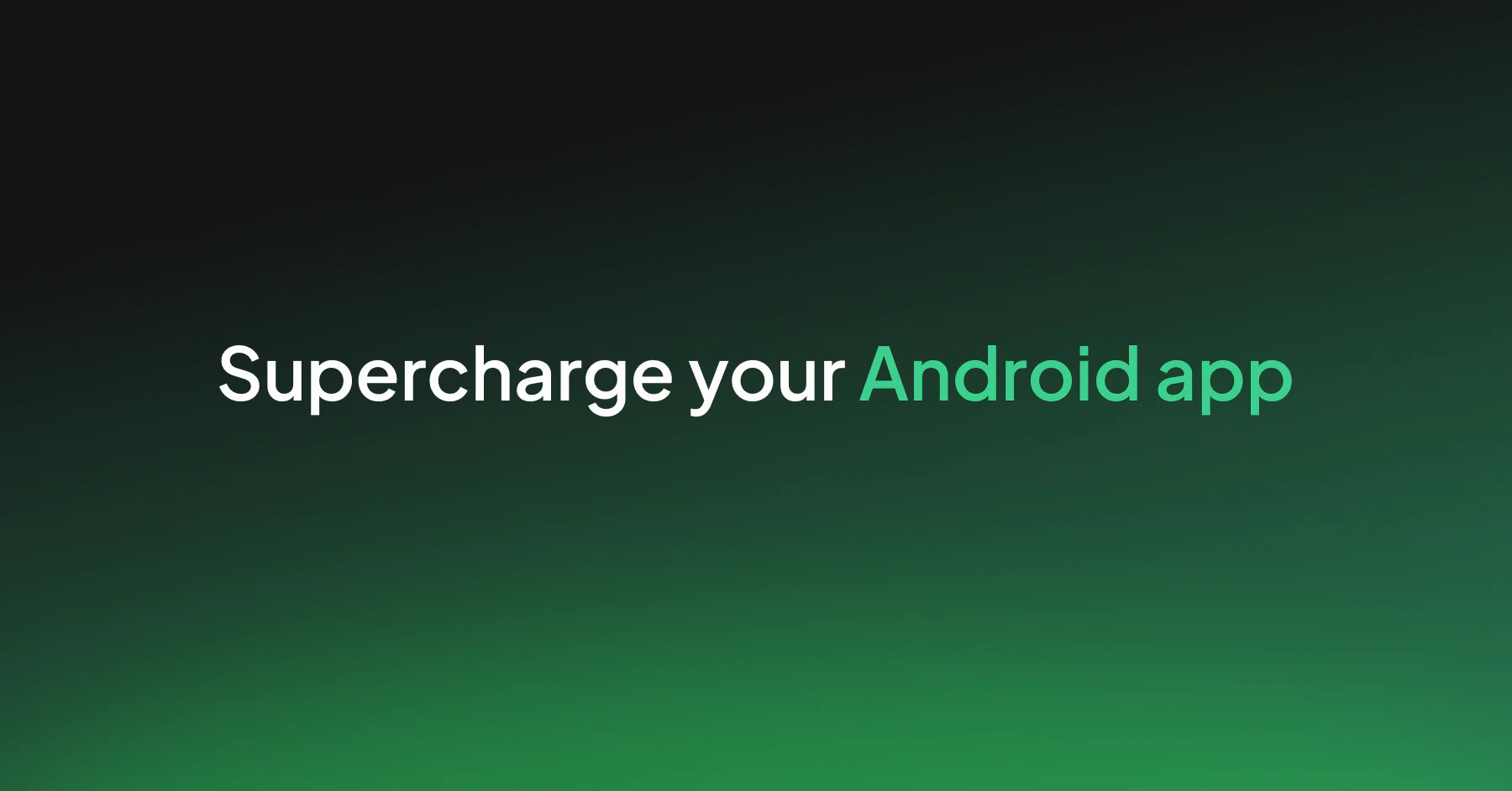 Supercharge your Android app