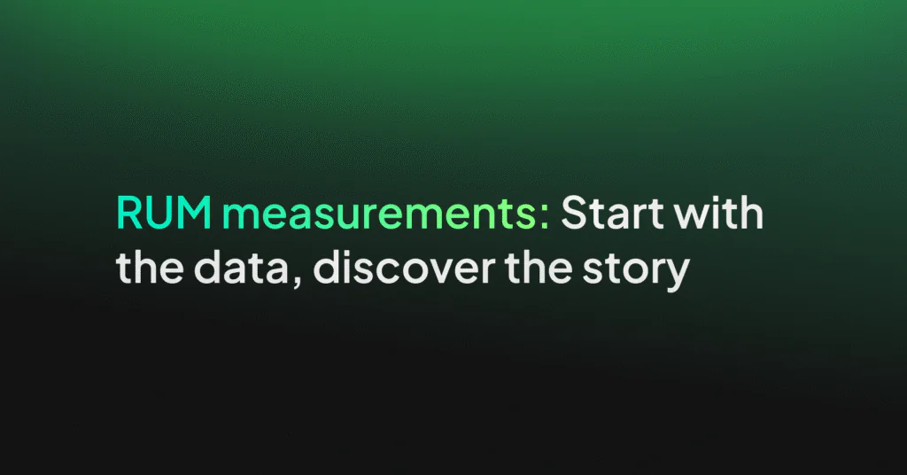 RUM measurements: Start with the data, discover the story