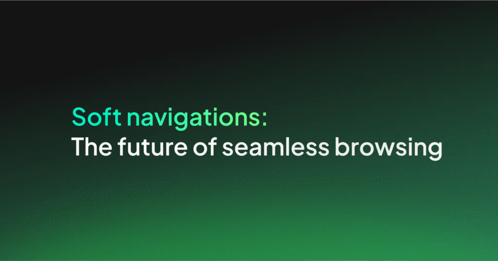 Soft navigations: The future of seamless browsing