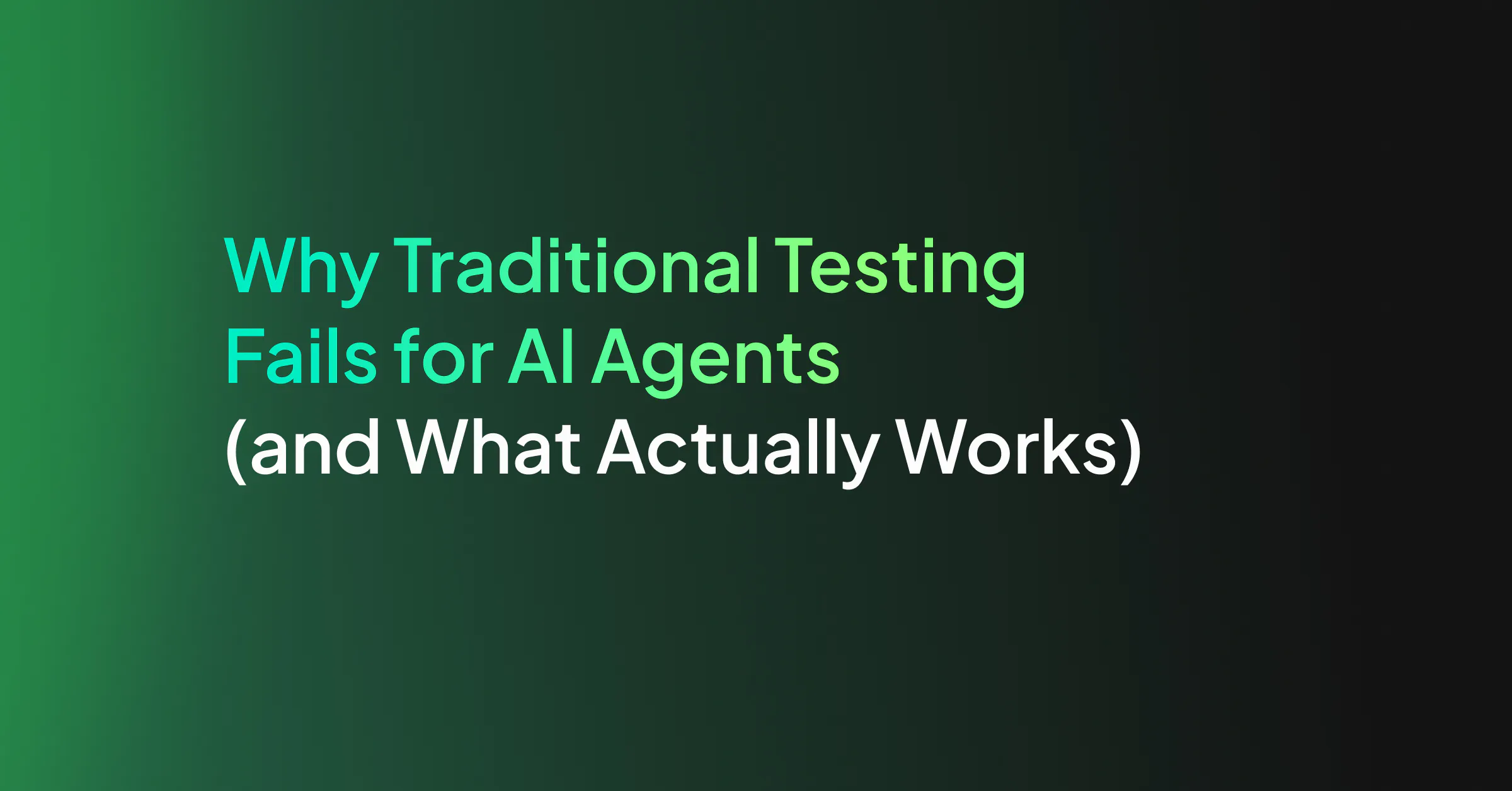 Why Traditional Testing Fails for AI Agents (and What Actually Works)