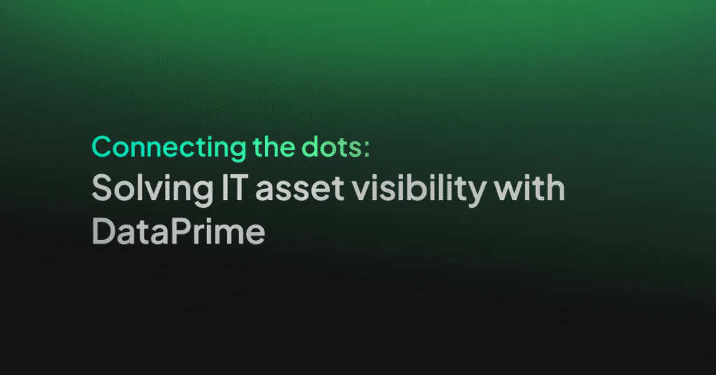 Connecting the dots: Solving IT asset visibility with Dataprime