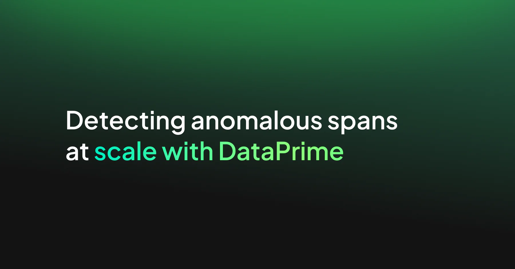 Detecting anomalous spans at scale with DataPrime