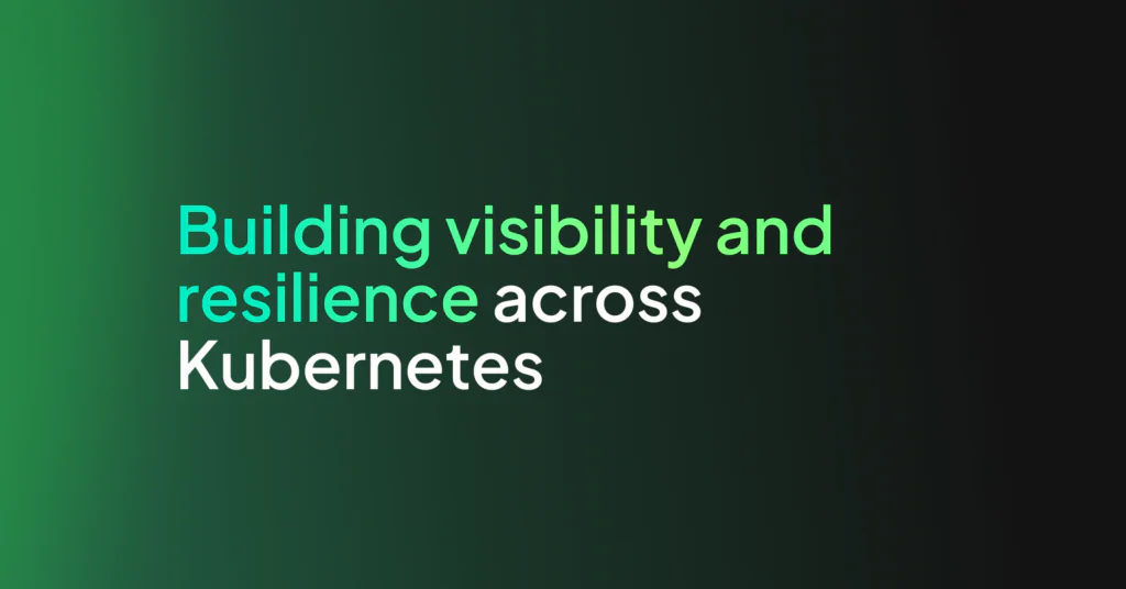 Building visibility and resilience across Kubernetes
