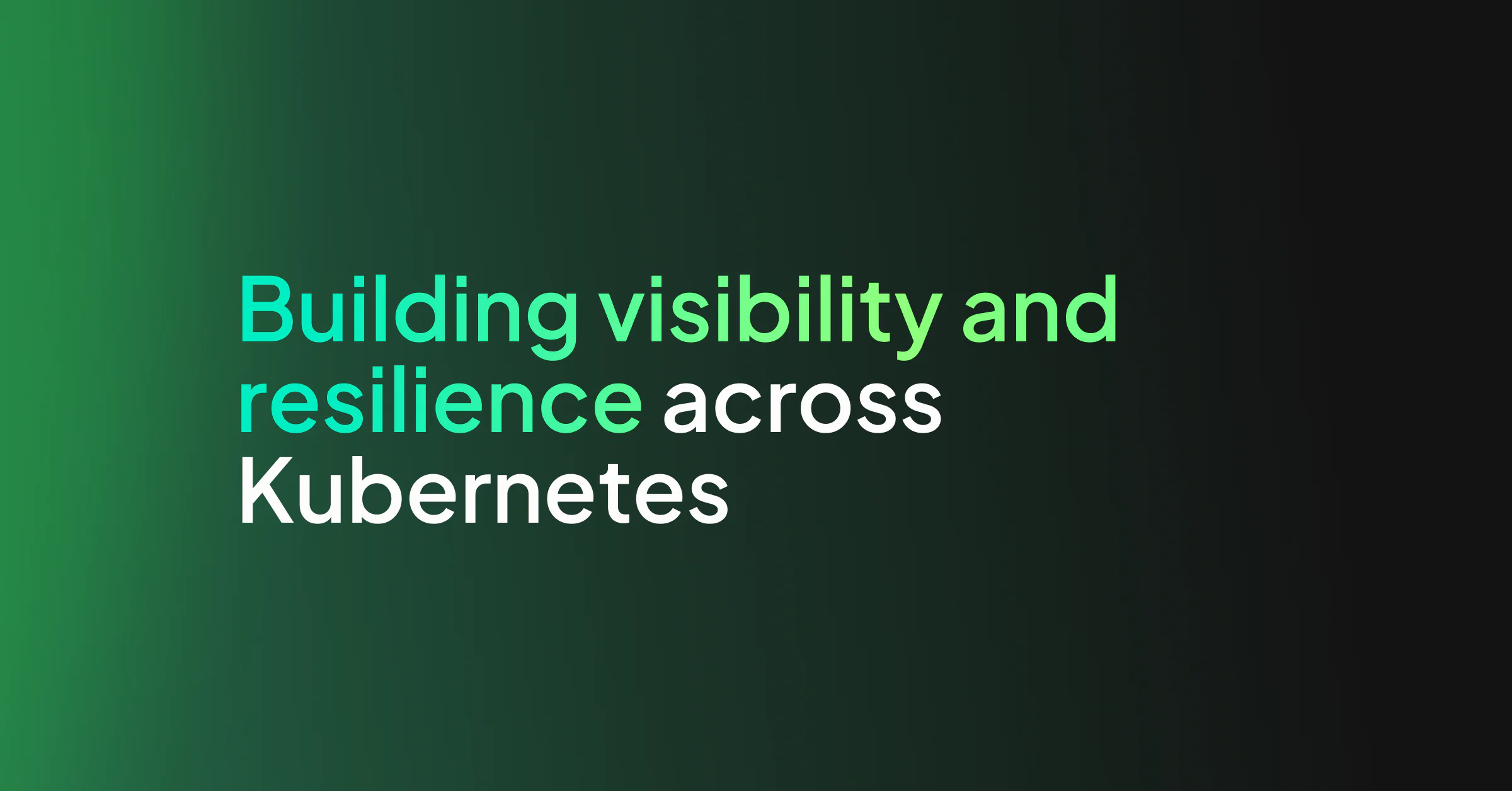 Building visibility and resilience across Kubernetes