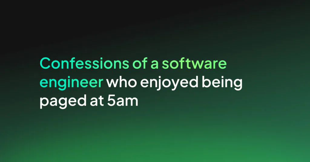 Confessions of a software engineer who enjoyed being paged at 5am