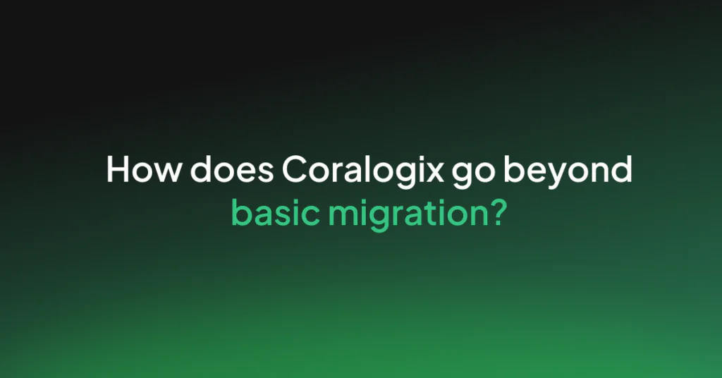 How does Coralogix go beyond basic migration?