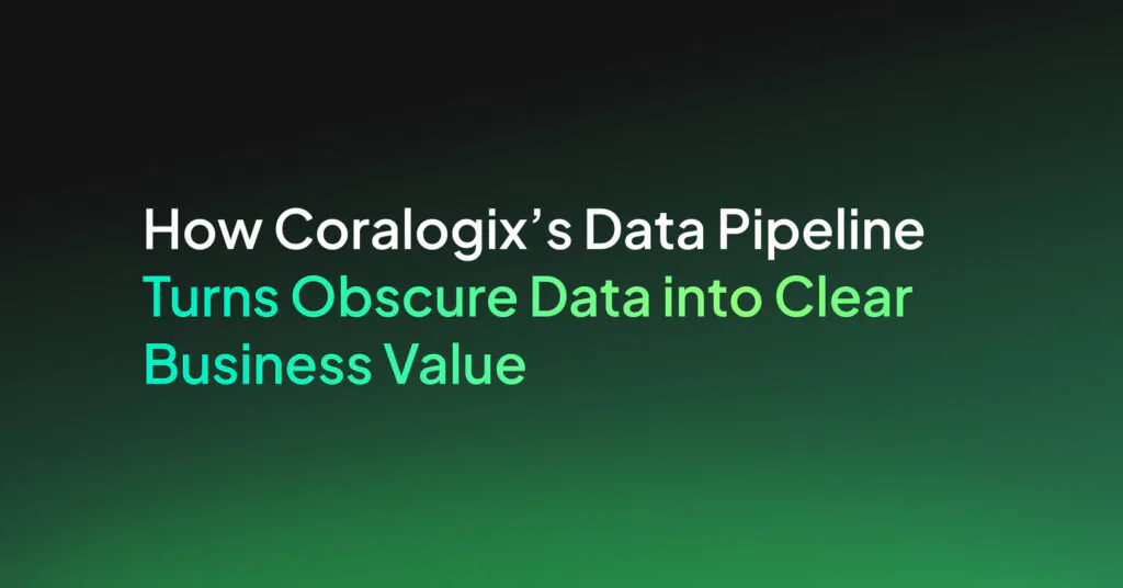 How Coralogix’s Data Pipeline Turns Obscure Data into Clear Business Value