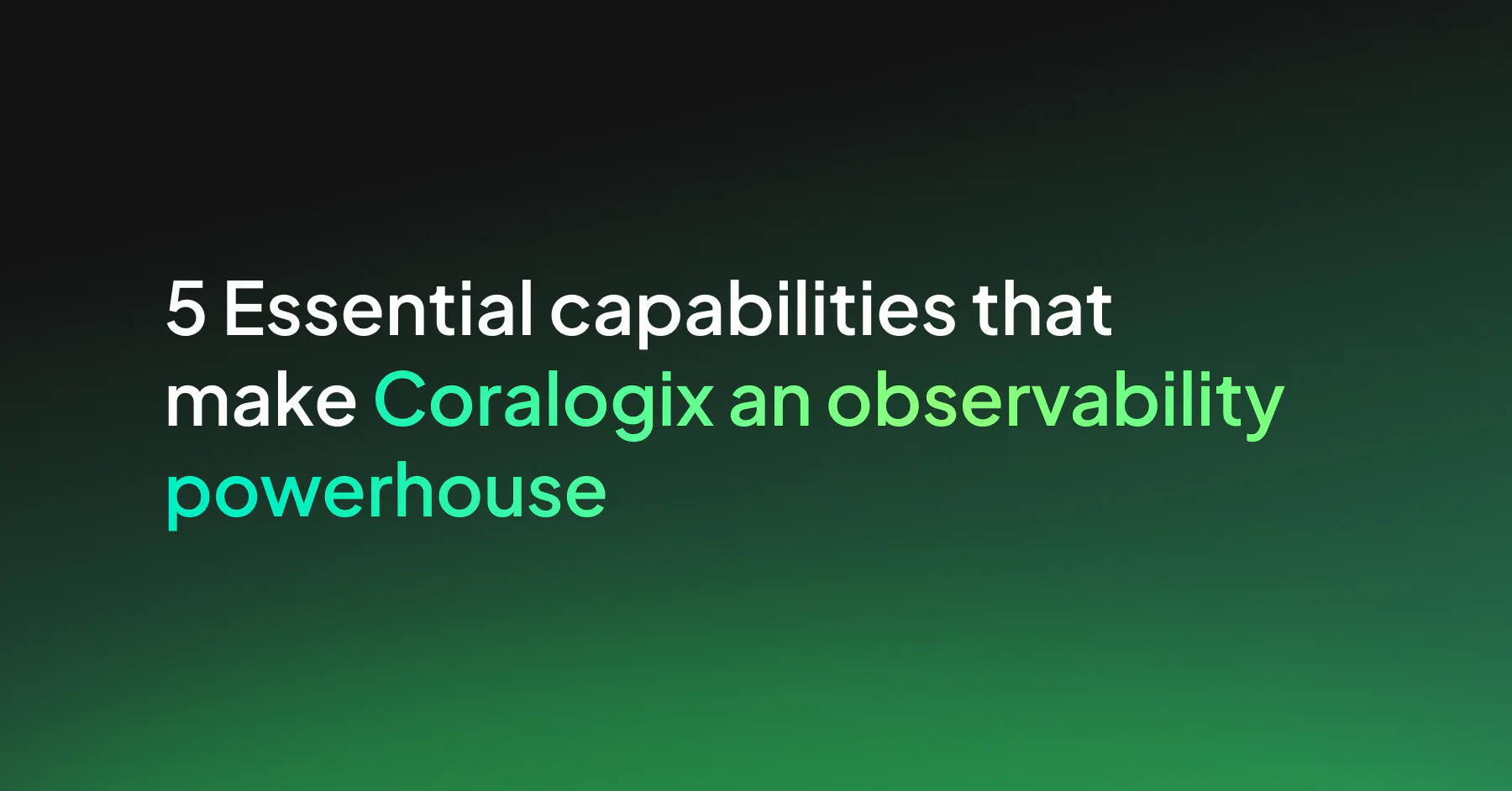 5 Essential Capabilities that Make Coralogix an Observability Powerhouse