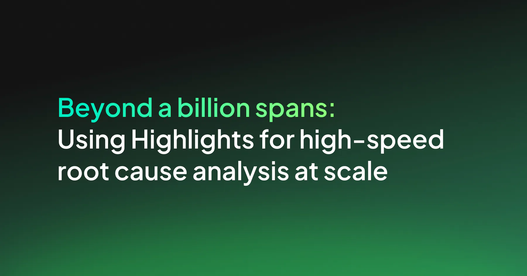 Beyond a billion spans: Using Highlights for high-speed root cause analysis at scale