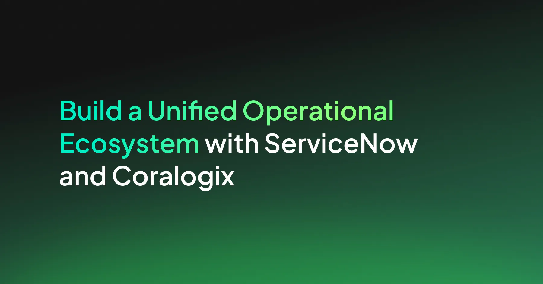Build a Unified Operational Ecosystem with ServiceNow and Coralogix 