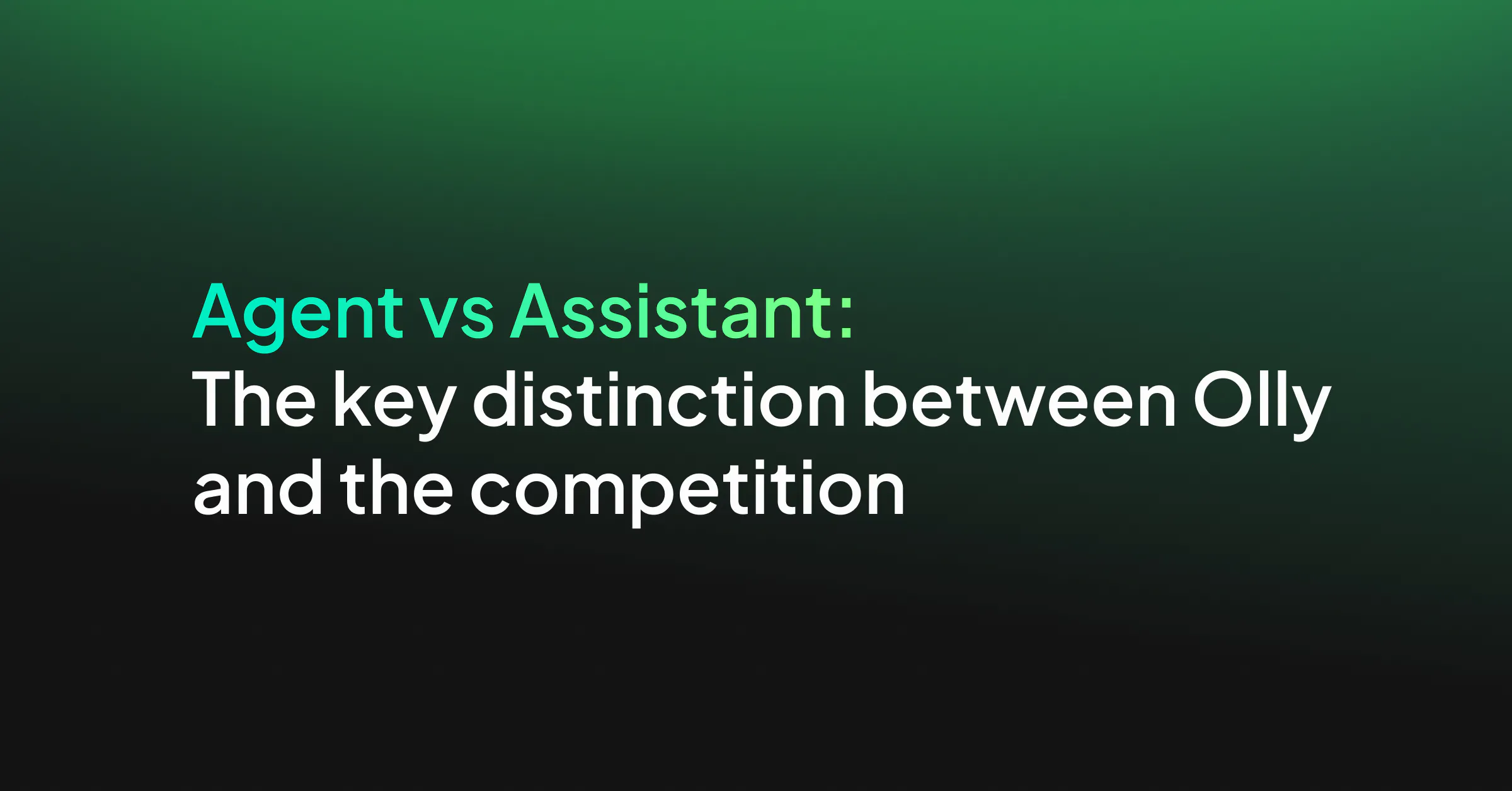 Agent vs Assistant: The key distinction between Olly and the competition