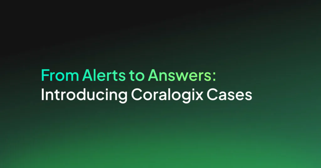 From Alerts to Answers: Introducing Coralogix Cases