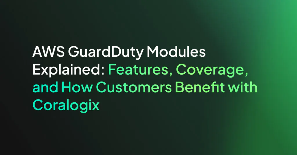 AWS GuardDuty Modules Explained: Features, Coverage, and How Customers Benefit with Coralogix