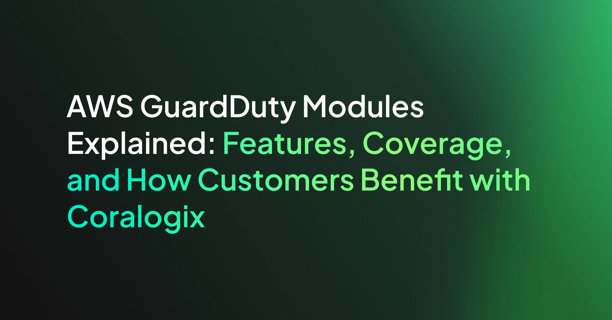 AWS GuardDuty Modules Explained: Features, Coverage, and How Customers Benefit with Coralogix
