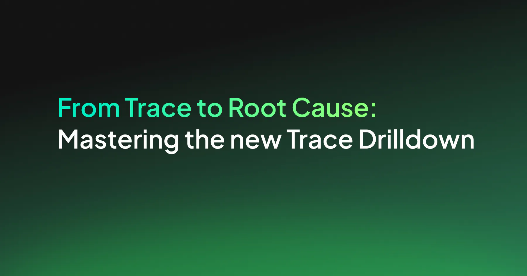 From Trace to Root Cause: Mastering the new Trace Drilldown
