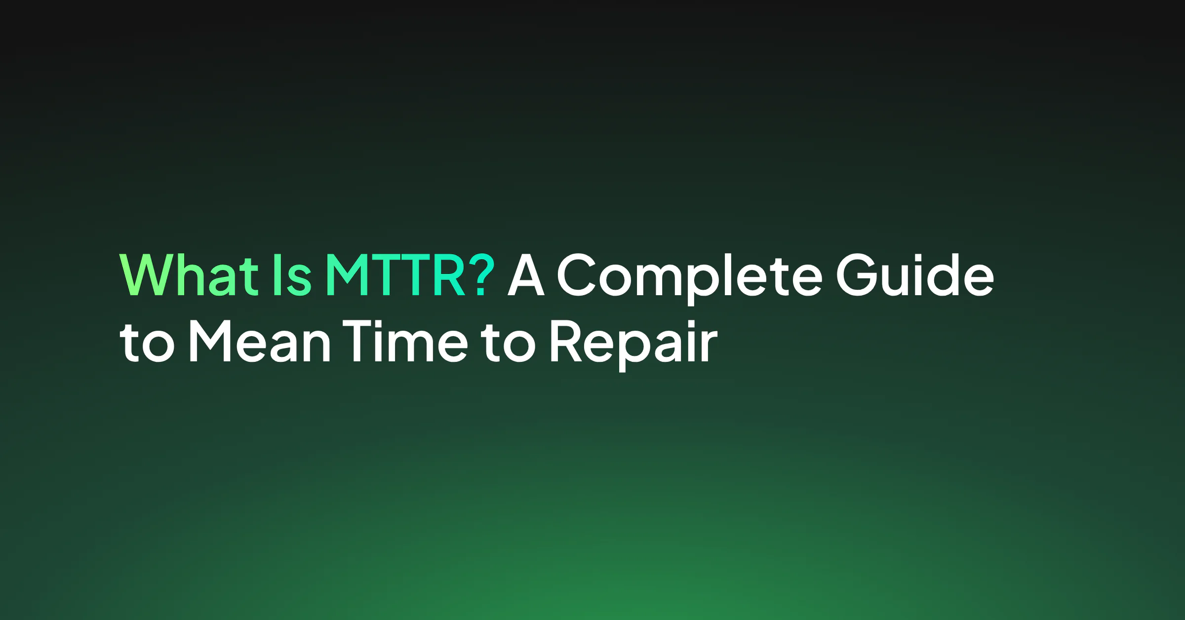 What Is MTTR? A Practical Guide to Mean Time to Repair