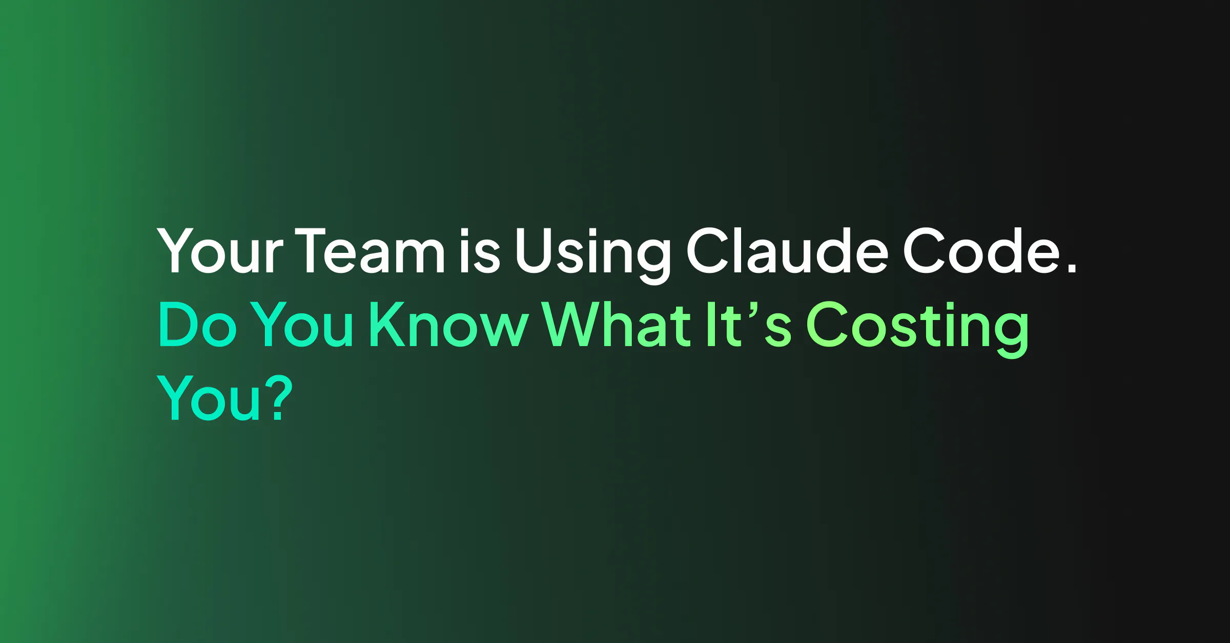 Your Team is Using Claude Code. Do You Know What It’s Costing You?