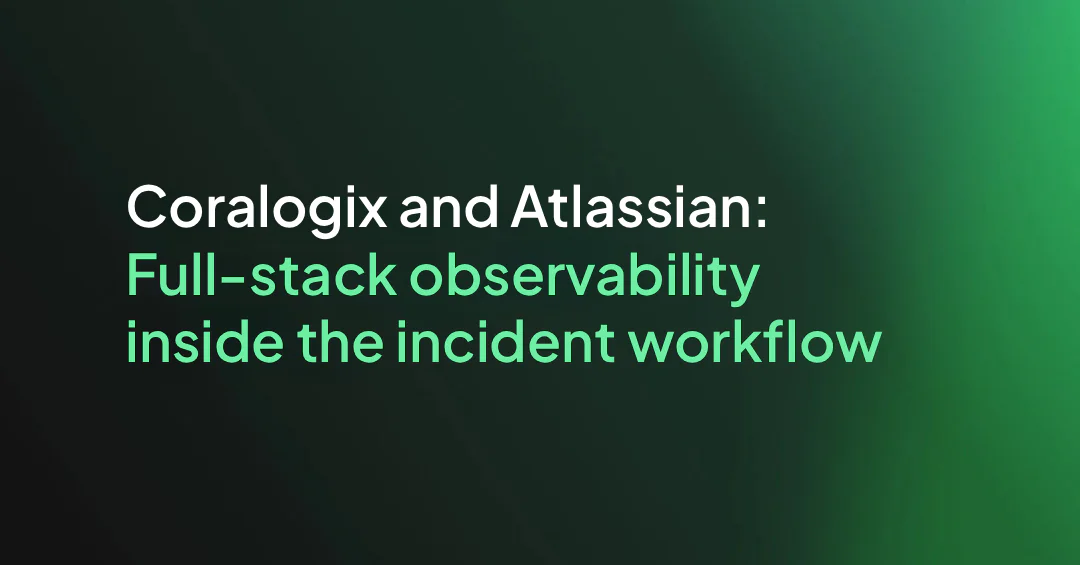 Coralogix and Atlassian: Full-Stack Observability Inside the Incident Workflow