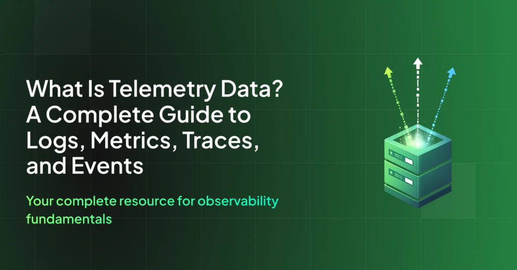 What Is Telemetry Data? A Complete Guide to Logs, Metrics, Traces, and Events