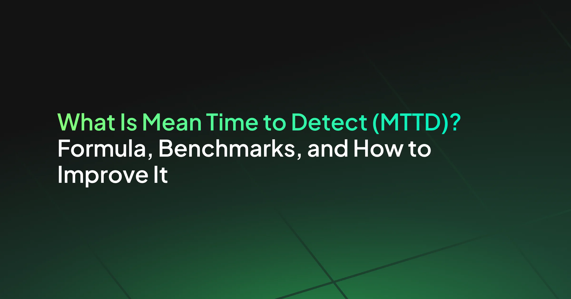 What Is Mean Time to Detect (MTTD)? Formula, Benchmarks, and How to Improve It