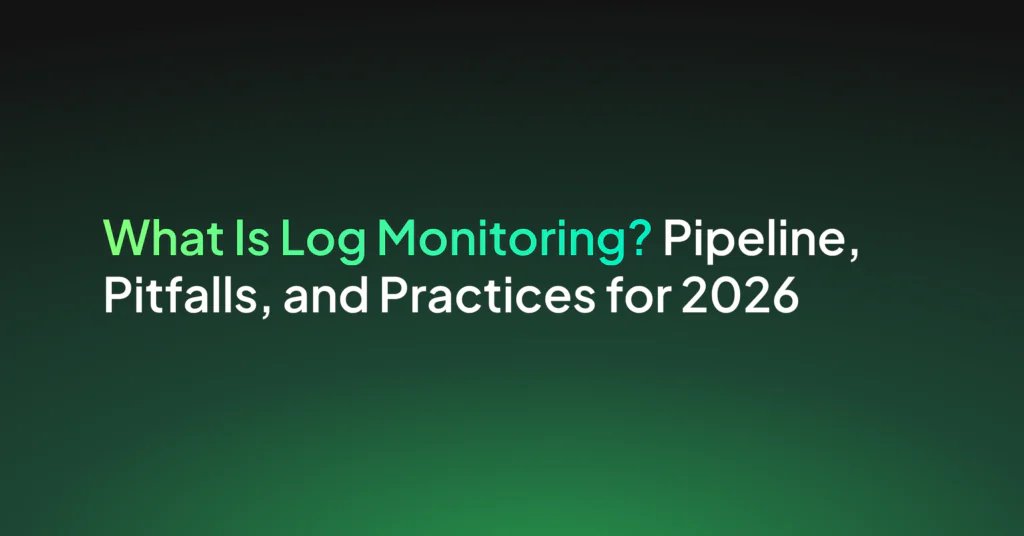 What Is Log Monitoring? Pipeline, Pitfalls, and Practices for 2026