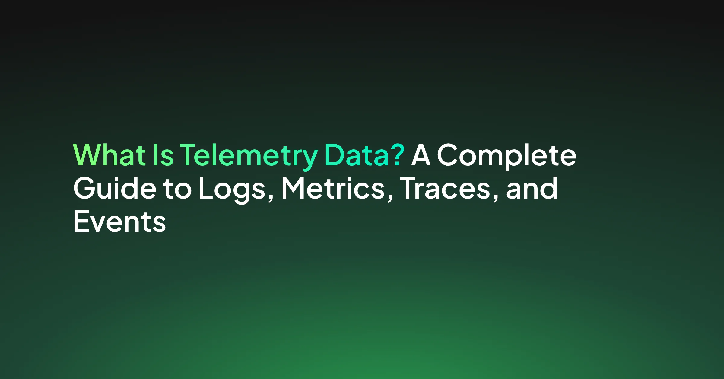 What Is Telemetry Data? A Complete Guide to Logs, Metrics, Traces, and Events