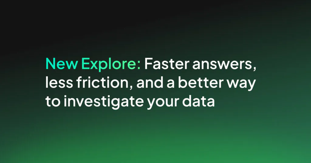 New Explore: Faster answers, less friction, and a better way to investigate your data