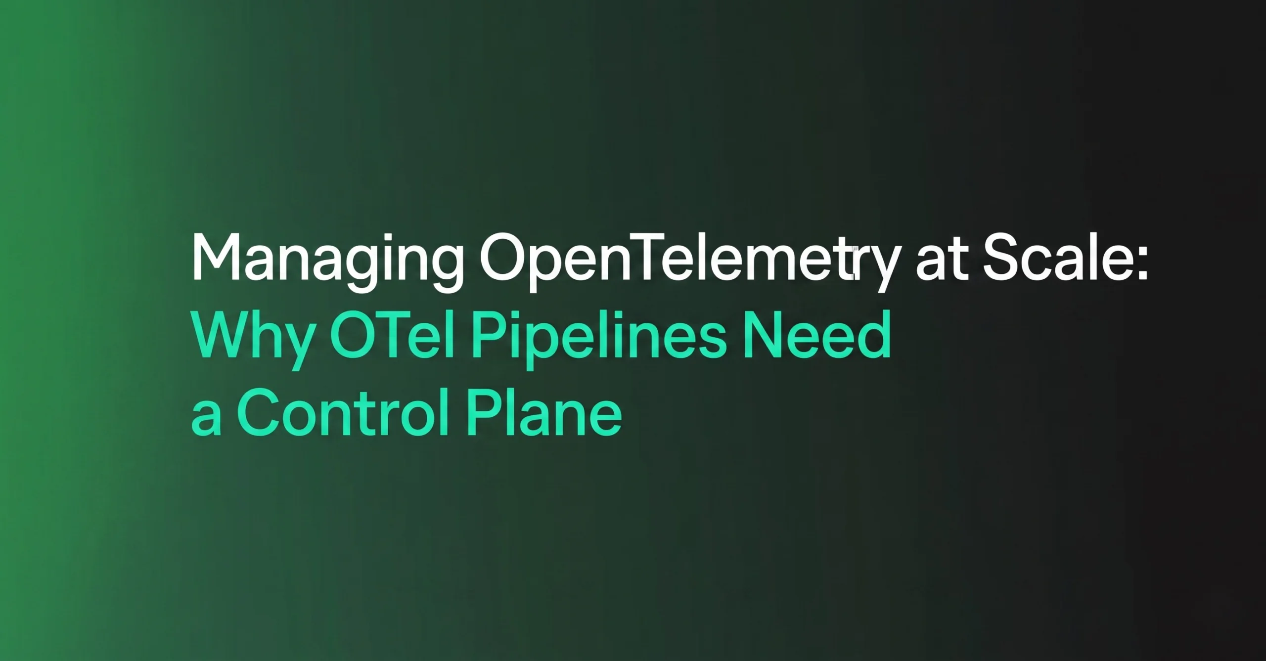 Managing OpenTelemetry at Scale: Why OTel Pipelines Need a Control Plane