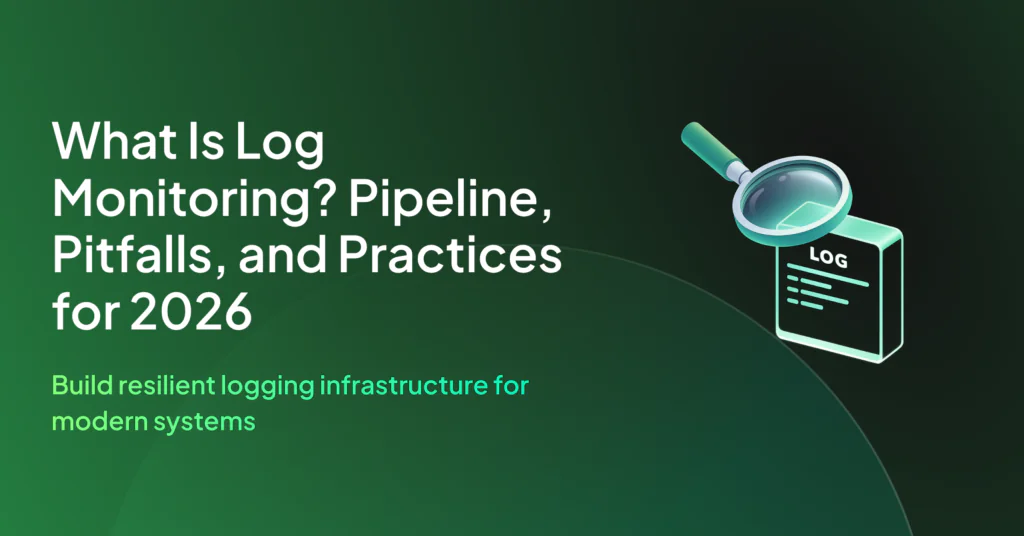 What Is Log Monitoring? Pipeline, Pitfalls, and Practices for 2026