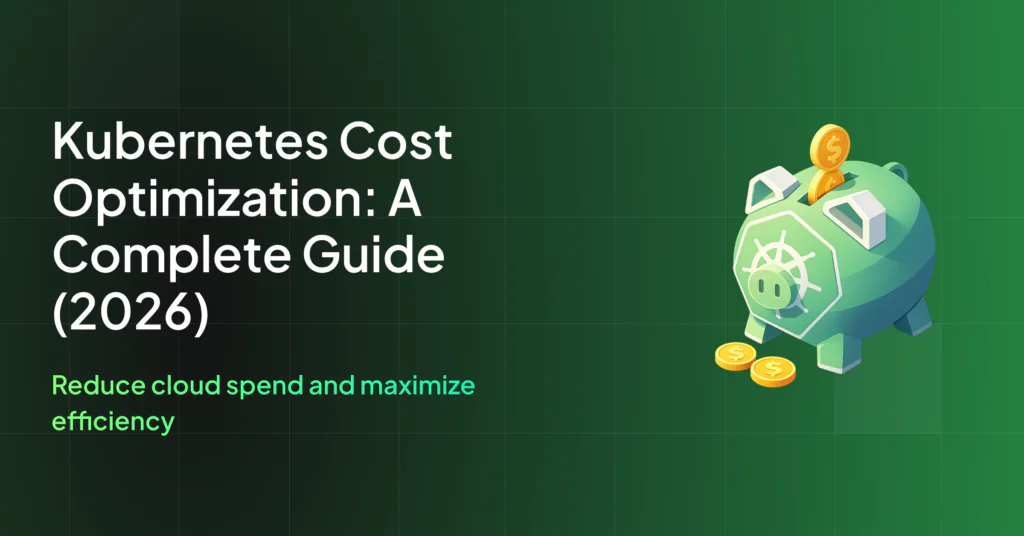 Kubernetes Cost Optimization: A Complete Guide (2026)