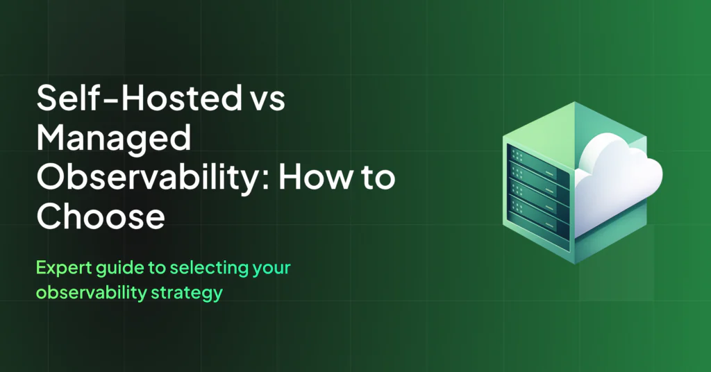 Self-Hosted vs Managed Observability: How to Choose