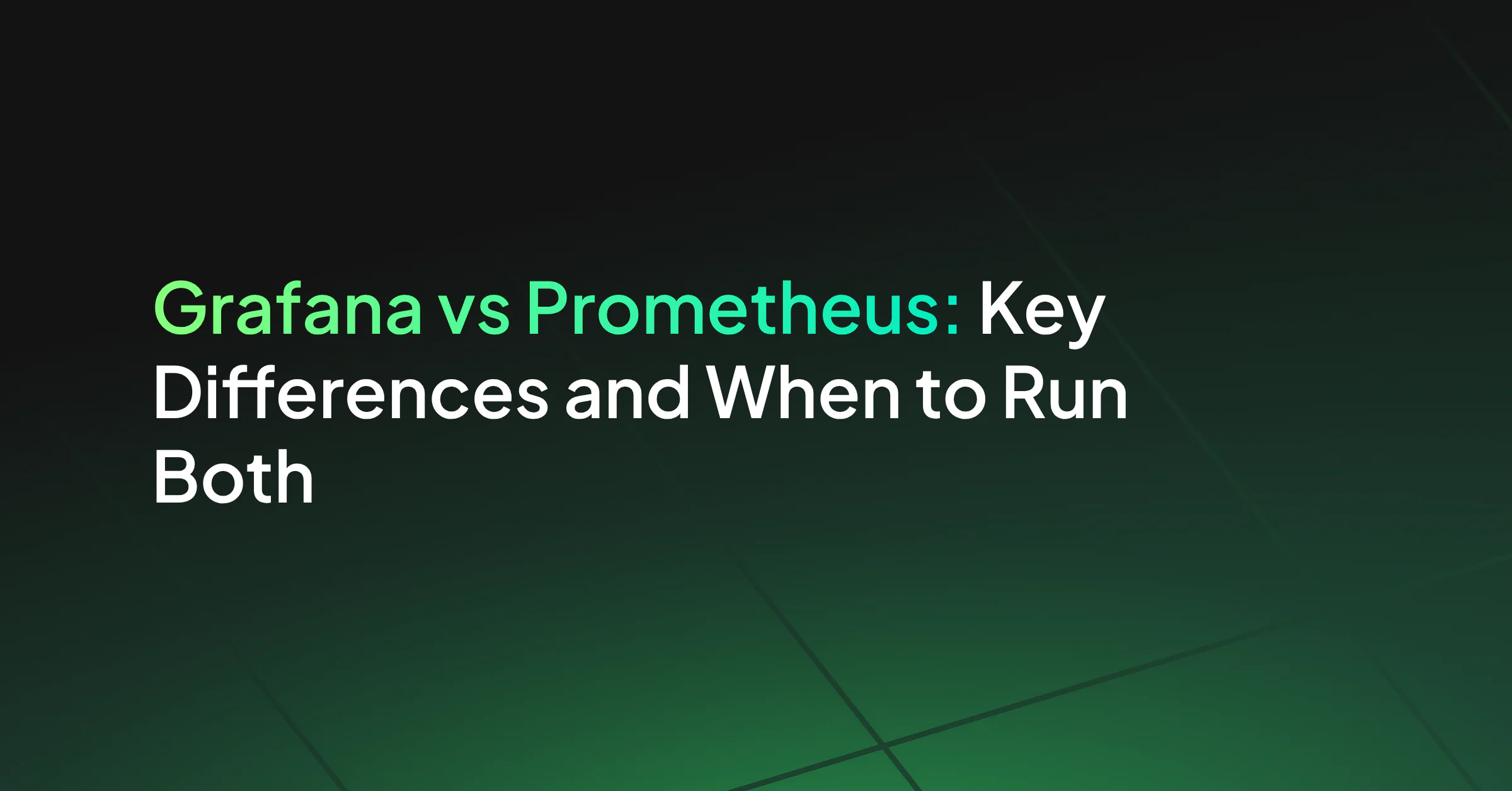 Grafana vs Prometheus: Key Differences and When to Run Both