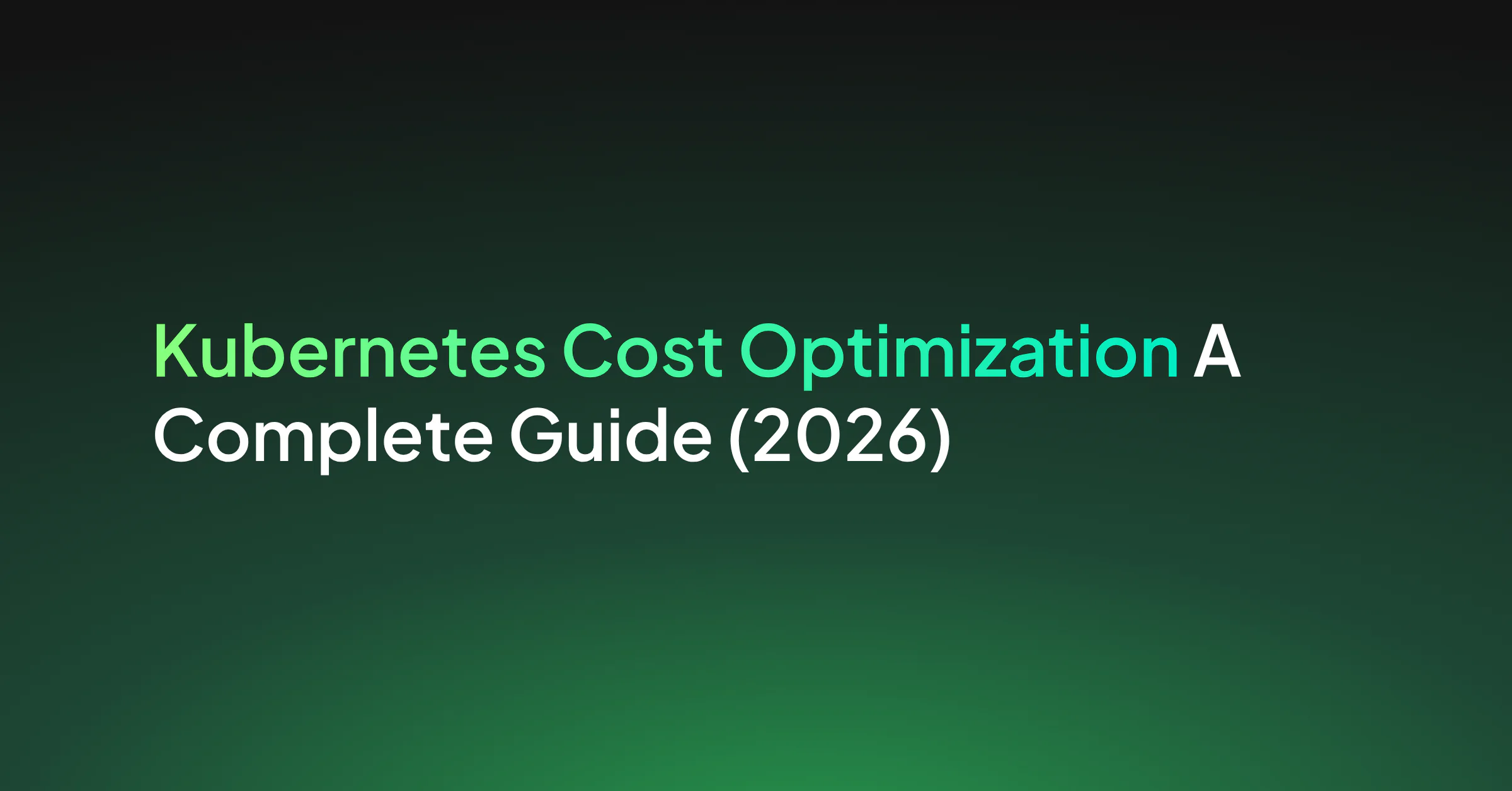 Kubernetes Cost Optimization: A Complete Guide (2026)