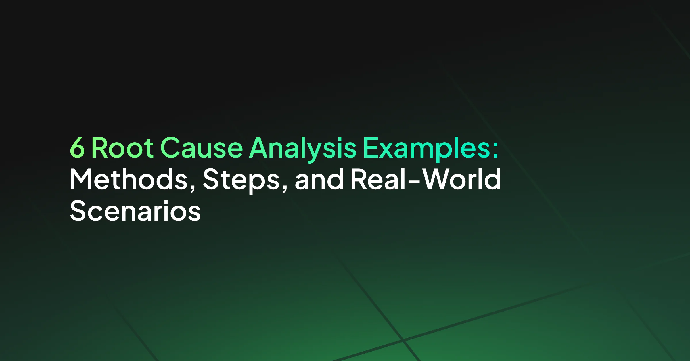 6 Root Cause Analysis Examples: Methods, Steps, and Real-World Scenarios