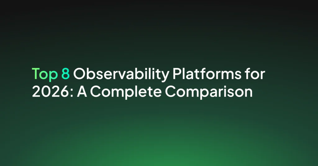 Top 8 Observability Platforms for 2026: A Complete Comparison