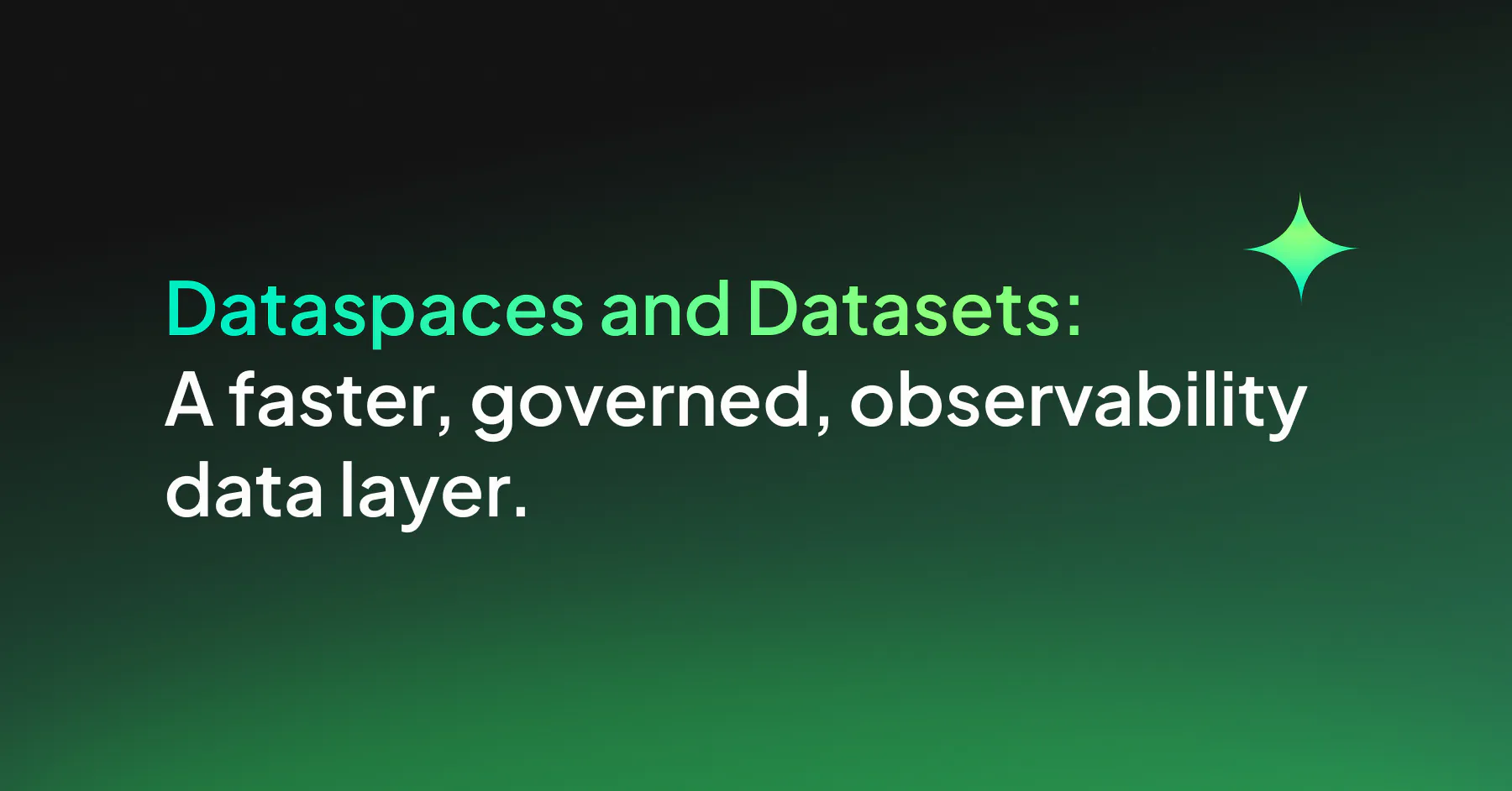 Dataspaces and Datasets: A faster, goverened, observability data layer