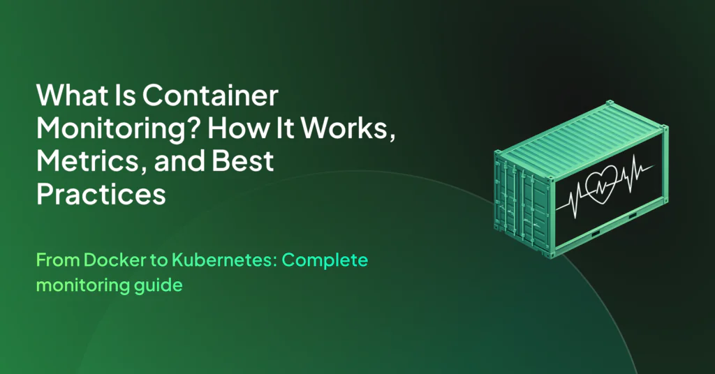 What Is Container Monitoring? How It Works, Metrics, and Best Practices