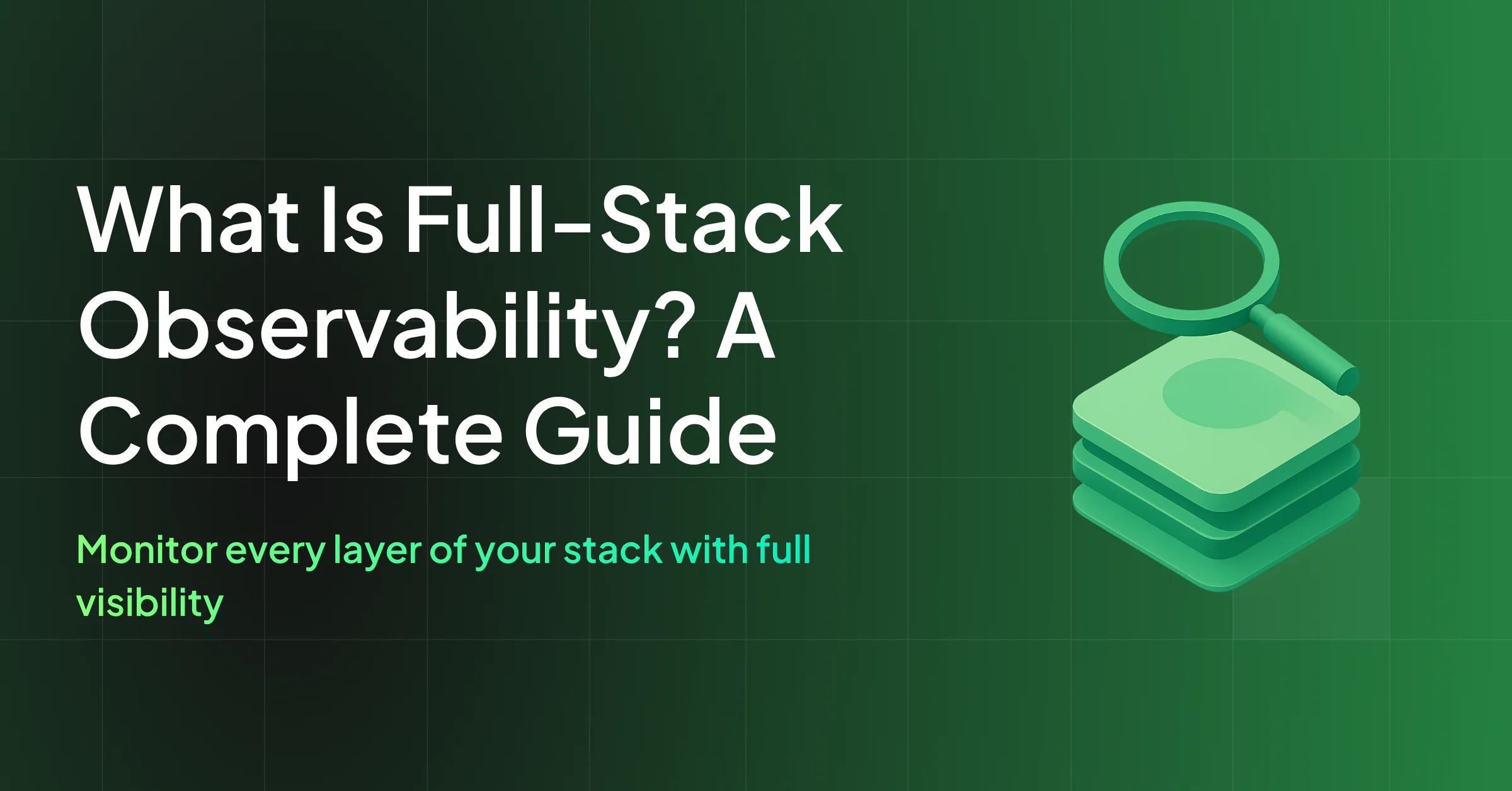 What Is Full-Stack Observability? A Complete Guide