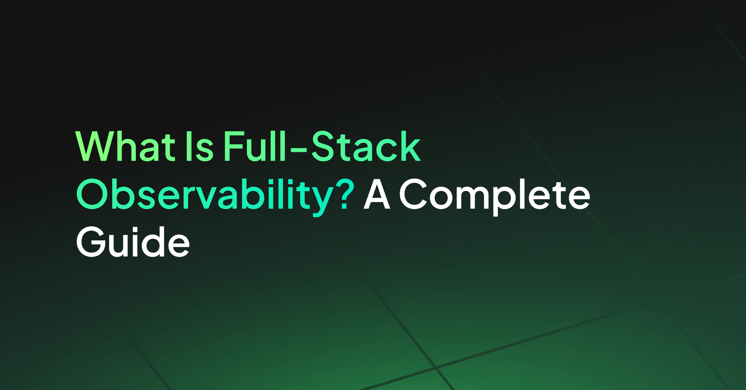 What Is Full-Stack Observability? A Complete Guide