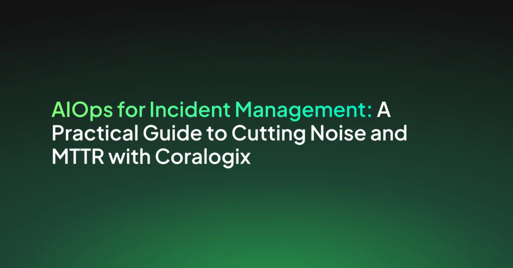 AIOps for Incident Management: A Guide to Cutting Noise and Mean Time to Resolution (MTTR)