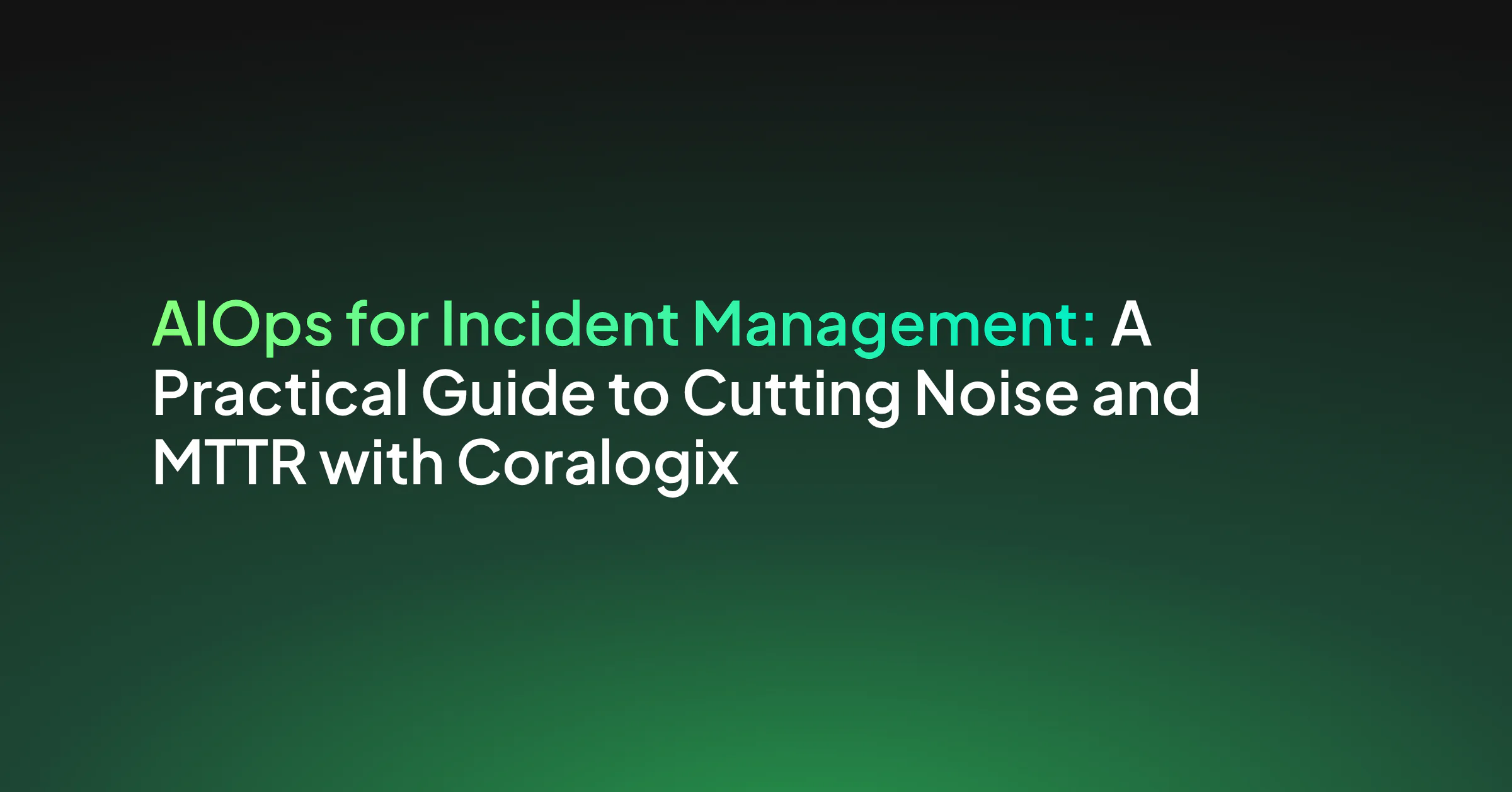 AIOps for Incident Management: A Guide to Cutting Noise and Mean Time to Resolution (MTTR)