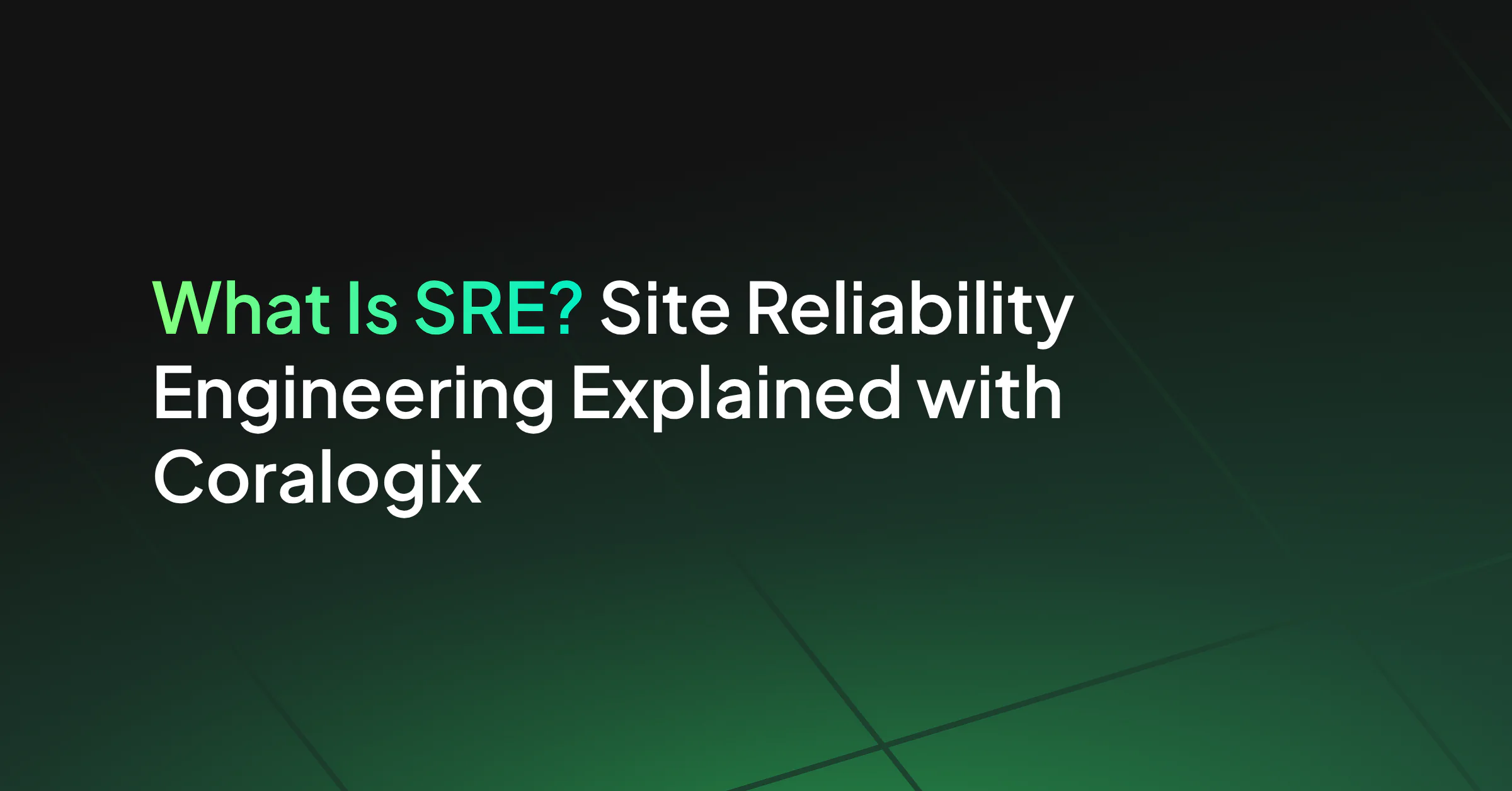 What Is SRE? Site Reliability Engineering Explained with Coralogix