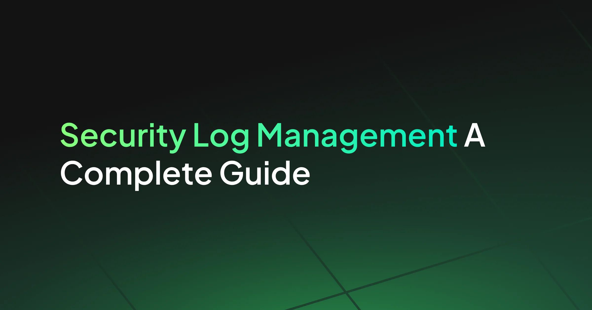 Security Log Management: A Complete Guide to Strategy, Tools, and Best Practices