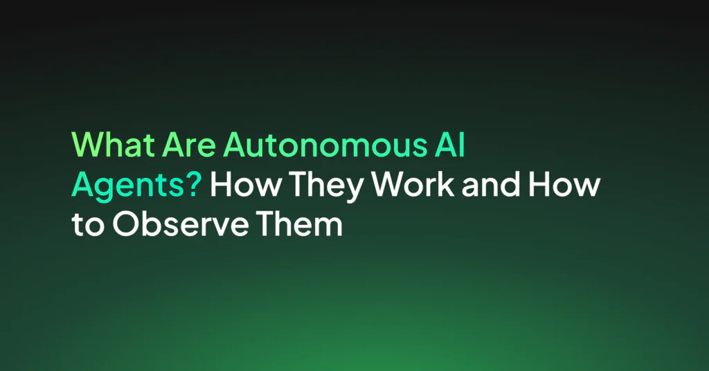 What Are Autonomous AI Agents? How They Work and How to Observe Them