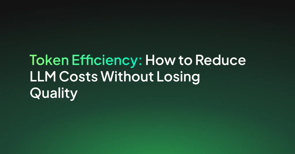 Token Efficiency: How to Reduce LLM Costs Without Losing Quality